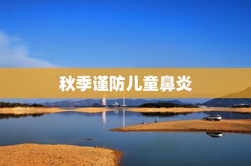 秋季谨防儿童鼻炎