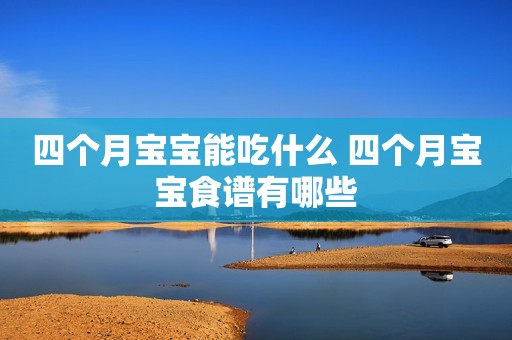 四个月宝宝能吃什么 四个月宝宝食谱有哪些