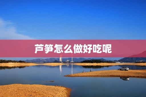 芦笋怎么做好吃呢