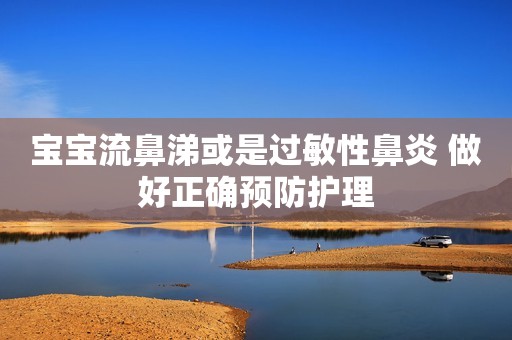 宝宝流鼻涕或是过敏性鼻炎 做好正确预防护理