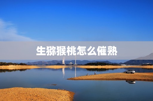 生猕猴桃怎么催熟