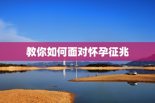 教你如何面对怀孕征兆