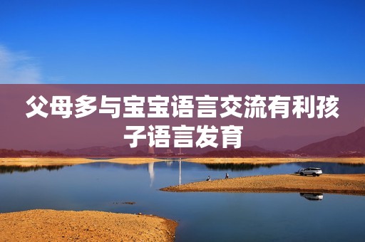 父母多与宝宝语言交流有利孩子语言发育