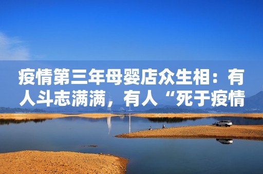 疫情第三年母婴店众生相：有人斗志满满，有人“死于疫情心态”