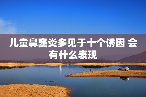 儿童鼻窦炎多见于十个诱因 会有什么表现