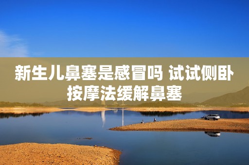 新生儿鼻塞是感冒吗 试试侧卧按摩法缓解鼻塞