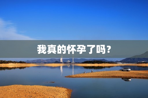 我真的怀孕了吗？