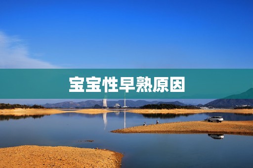 宝宝性早熟原因
