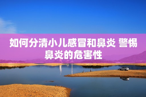 如何分清小儿感冒和鼻炎 警惕鼻炎的危害性