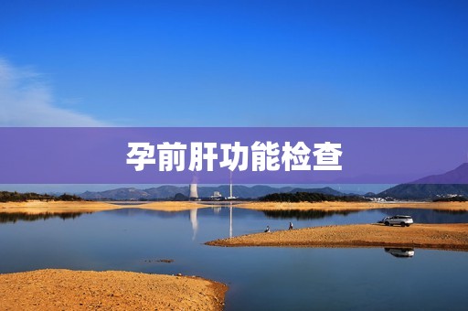 孕前肝功能检查
