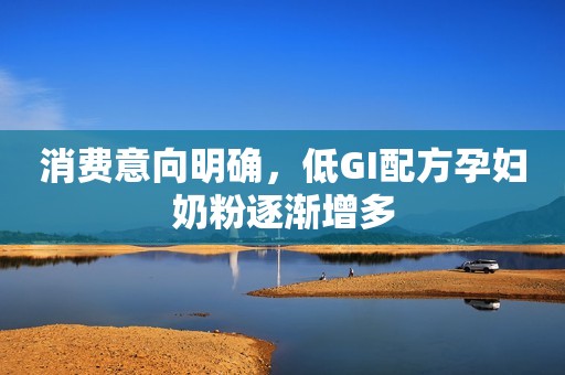 详细阅读:消费意向明确,低GI配方孕妇奶粉逐渐增多 消费意向明确,低GI配方孕妇奶粉逐渐增多
