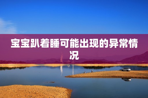 宝宝趴着睡可能出现的异常情况