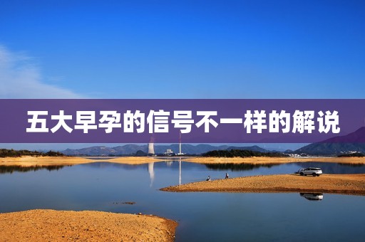 五大早孕的信号不一样的解说
