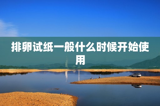 排卵试纸一般什么时候开始使用