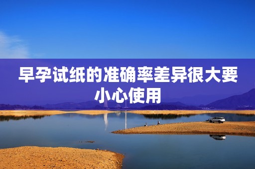 早孕试纸的准确率差异很大要小心使用
