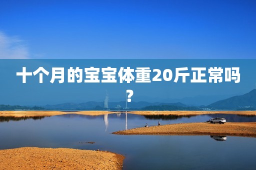 十个月的宝宝体重20斤正常吗？