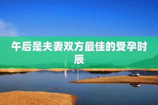 午后是夫妻双方最佳的受孕时辰