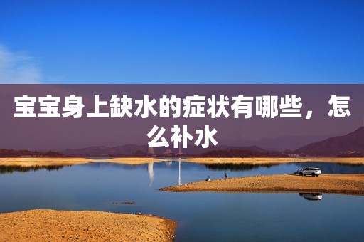 宝宝身上缺水的症状有哪些，怎么补水
