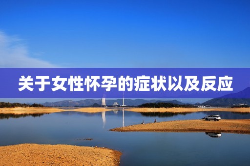 关于女性怀孕的症状以及反应