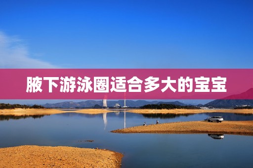 腋下游泳圈适合多大的宝宝