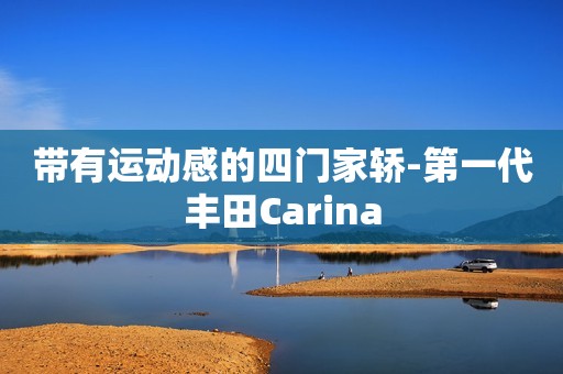 带有运动感的四门家轿-第一代丰田Carina