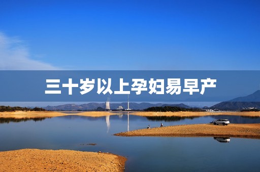 三十岁以上孕妇易早产