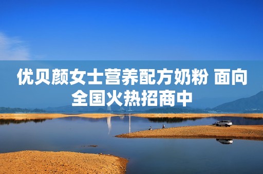 优贝颜女士营养配方奶粉 面向全国火热招商中