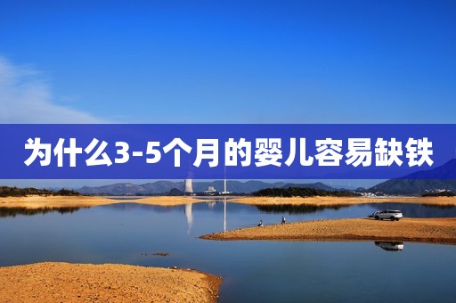 为什么3-5个月的婴儿容易缺铁