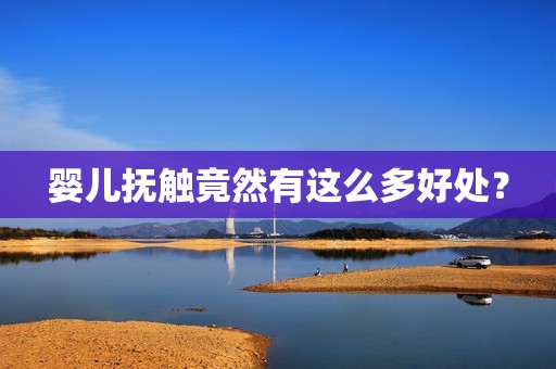 婴儿抚触竟然有这么多好处？