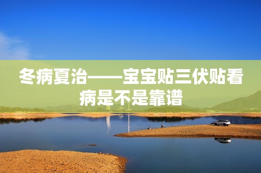 冬病夏治——宝宝贴三伏贴看病是不是靠谱