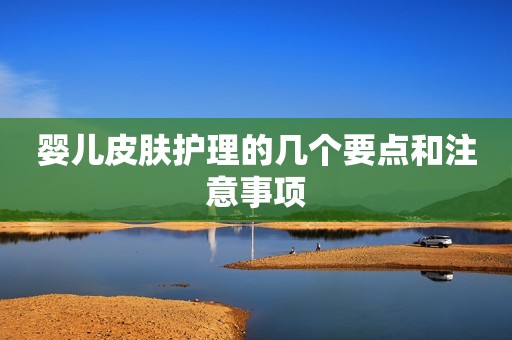 婴儿皮肤护理的几个要点和注意事项