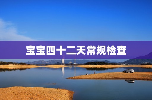 宝宝四十二天常规检查