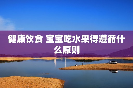 健康饮食 宝宝吃水果得遵循什么原则