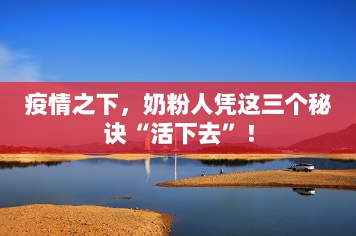 疫情之下，奶粉人凭这三个秘诀“活下去”！