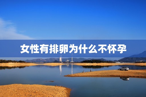 女性有排卵为什么不怀孕