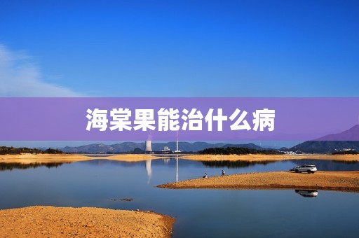 海棠果能治什么病