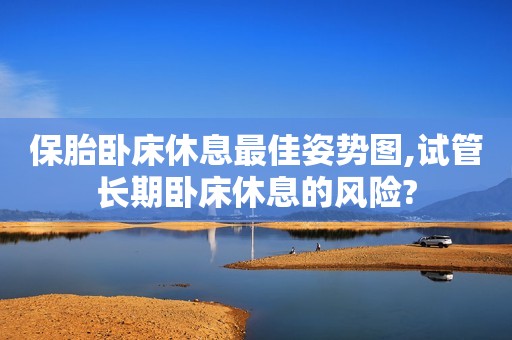 保胎卧床休息最佳姿势图,试管长期卧床休息的风险?
