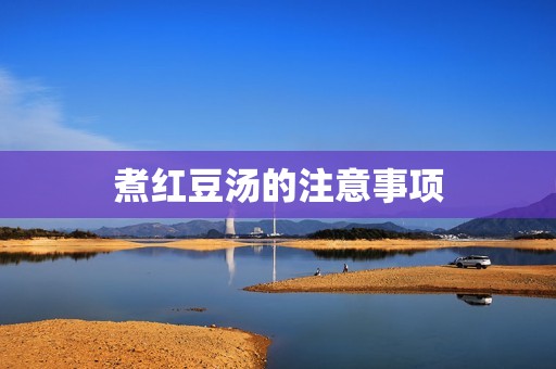 煮红豆汤的注意事项