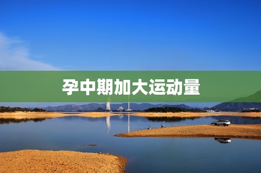 孕中期加大运动量