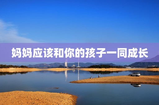 妈妈应该和你的孩子一同成长
