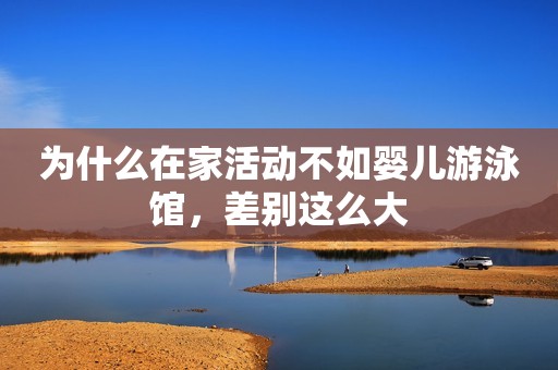 为什么在家活动不如婴儿游泳馆，差别这么大