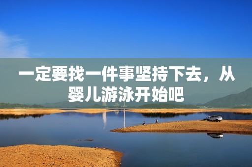 一定要找一件事坚持下去，从婴儿游泳开始吧