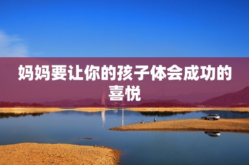 妈妈要让你的孩子体会成功的喜悦