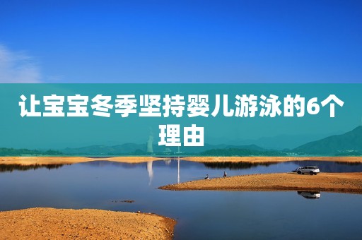 让宝宝冬季坚持婴儿游泳的6个理由