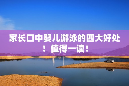 家长口中婴儿游泳的四大好处！值得一读！