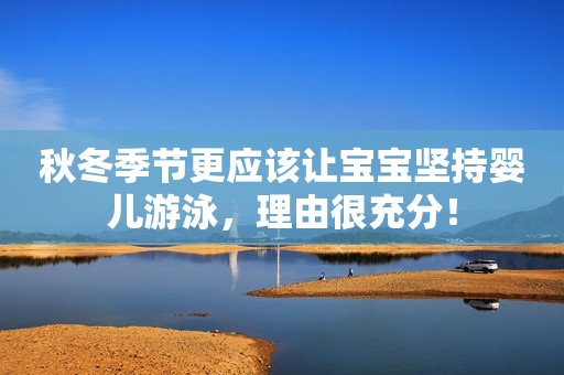 秋冬季节更应该让宝宝坚持婴儿游泳，理由很充分！