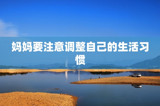 妈妈要注意调整自己的生活习惯
