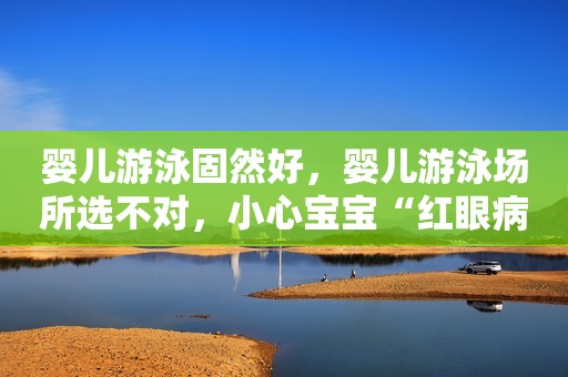 婴儿游泳固然好，婴儿游泳场所选不对，小心宝宝“红眼病”