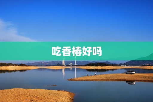 吃香椿好吗