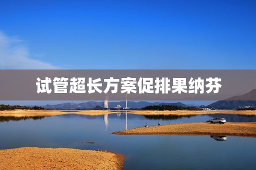 试管超长方案促排果纳芬